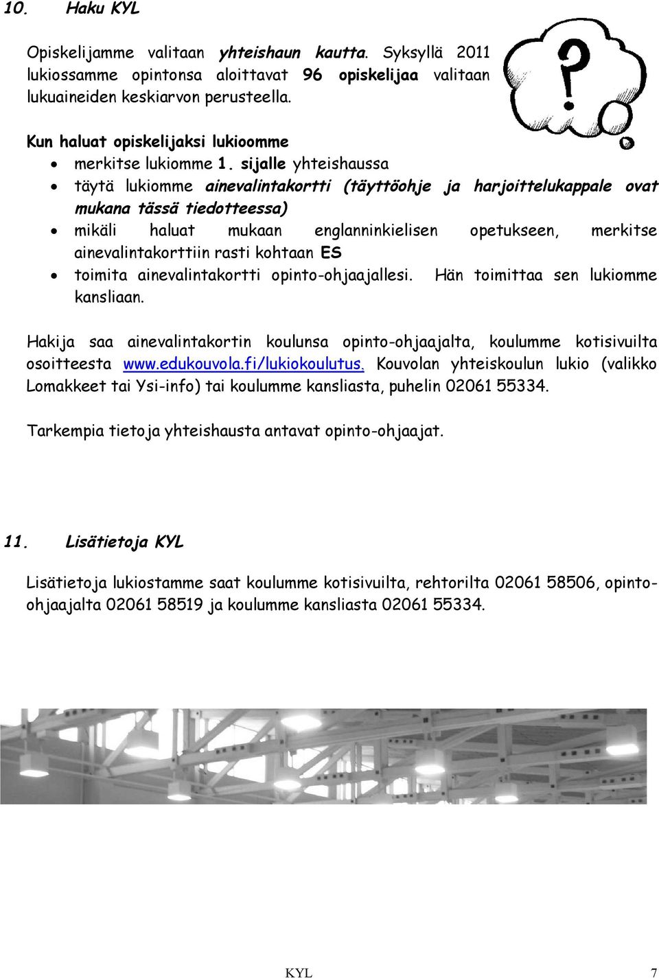 sijalle yhteishaussa täytä lukiomme ainevalintakortti (täyttöohje ja harjoittelukappale ovat mukana tässä tiedotteessa) mikäli haluat mukaan englanninkielisen opetukseen, merkitse ainevalintakorttiin