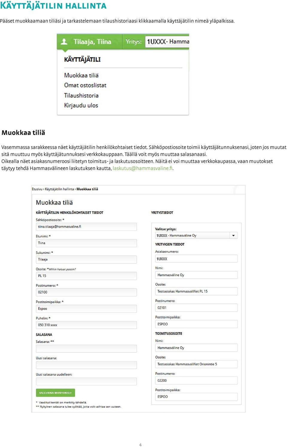 Sähköpostiosoite toimii käyttäjätunnuksenasi, joten jos muutat sitä muuttuu myös käyttäjätunnuksesi verkkokauppaan.