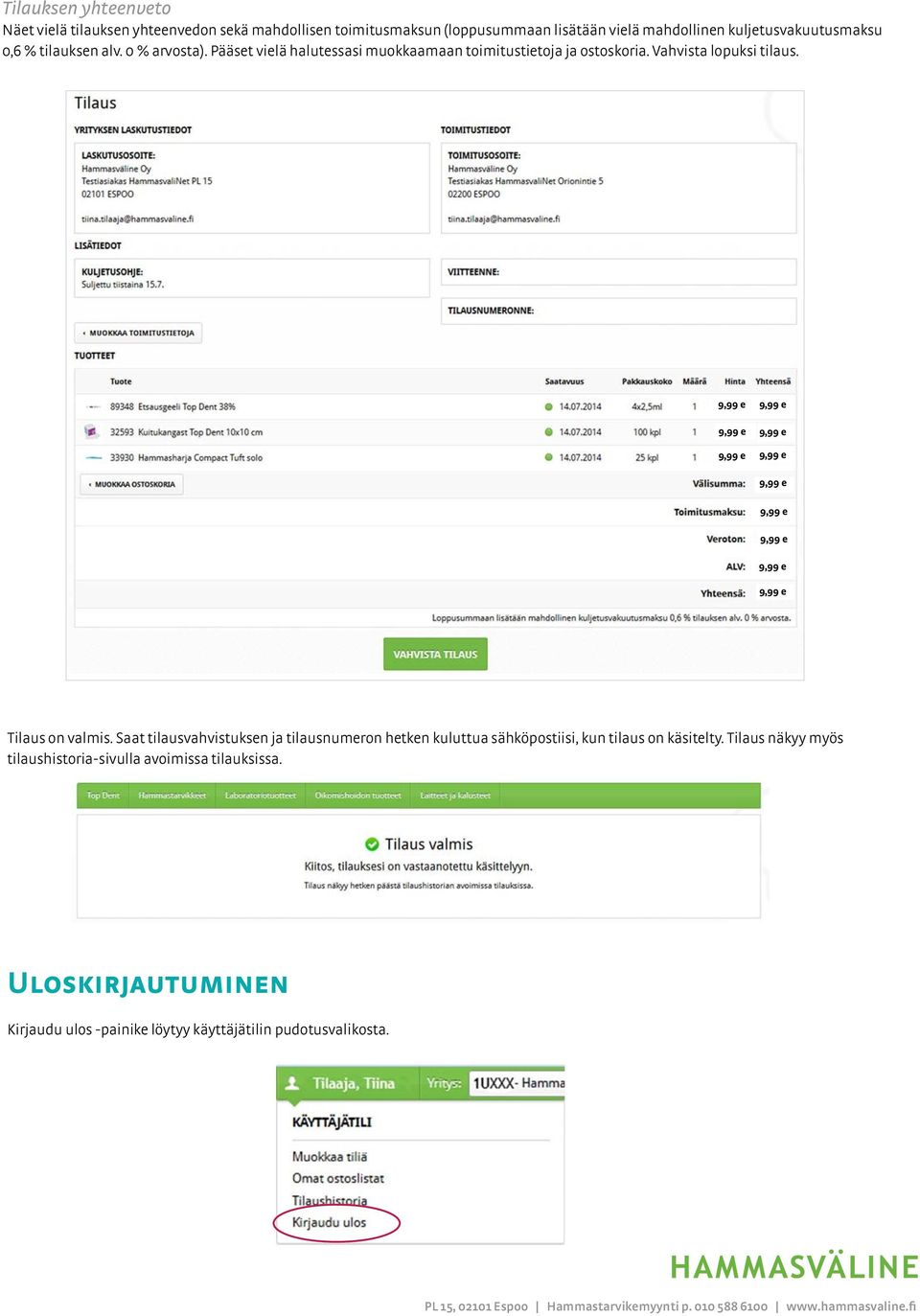 Saat tilausvahvistuksen ja tilausnumeron hetken kuluttua sähköpostiisi, kun tilaus on käsitelty.