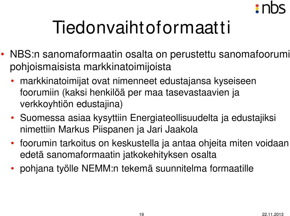 edustajina) Suomessa asiaa kysyttiin Energiateollisuudelta ja edustajiksi nimettiin Markus Piispanen ja Jari Jaakola foorumin