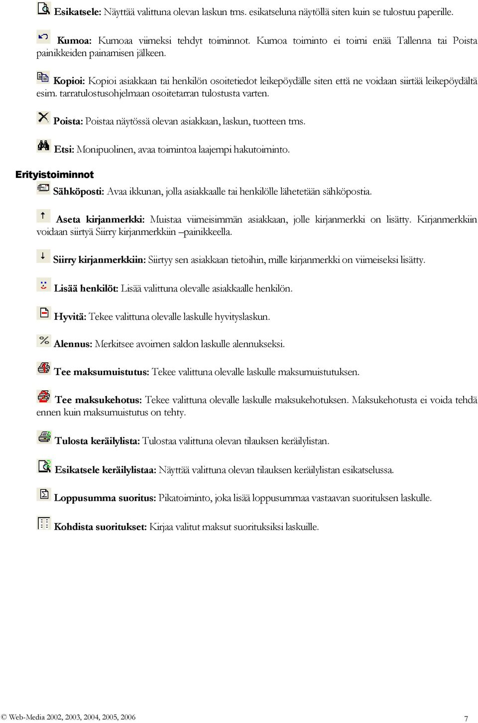 tarratulostusohjelmaan osoitetarran tulostusta varten. Poista: Poistaa näytössä olevan asiakkaan, laskun, tuotteen tms. Etsi: Monipuolinen, avaa toimintoa laajempi hakutoiminto.