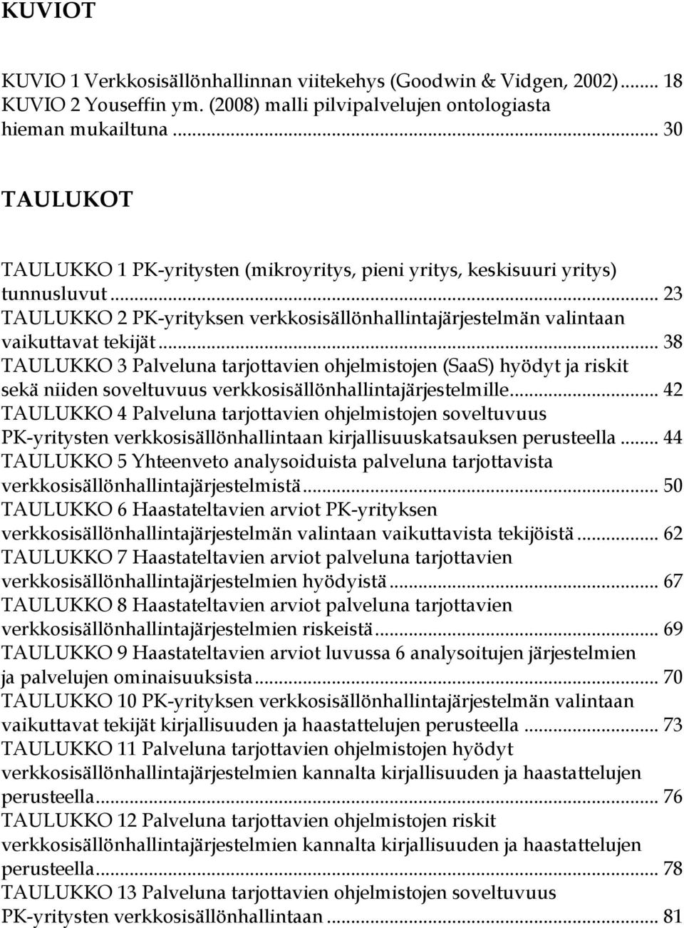 .. 38 TAULUKKO 3 Palveluna tarjottavien ohjelmistojen (SaaS) hyödyt ja riskit sekä niiden soveltuvuus verkkosisällönhallintajärjestelmille.