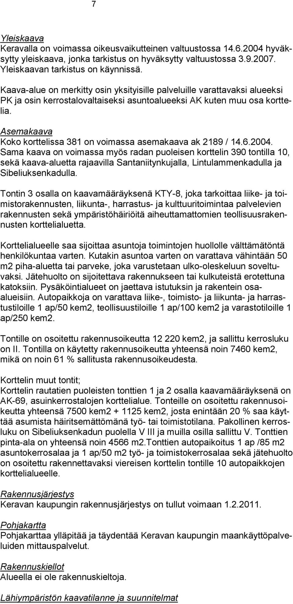 Asemakaava Koko korttelissa 381 on voimassa asemakaava ak 2189 / 14.6.2004.
