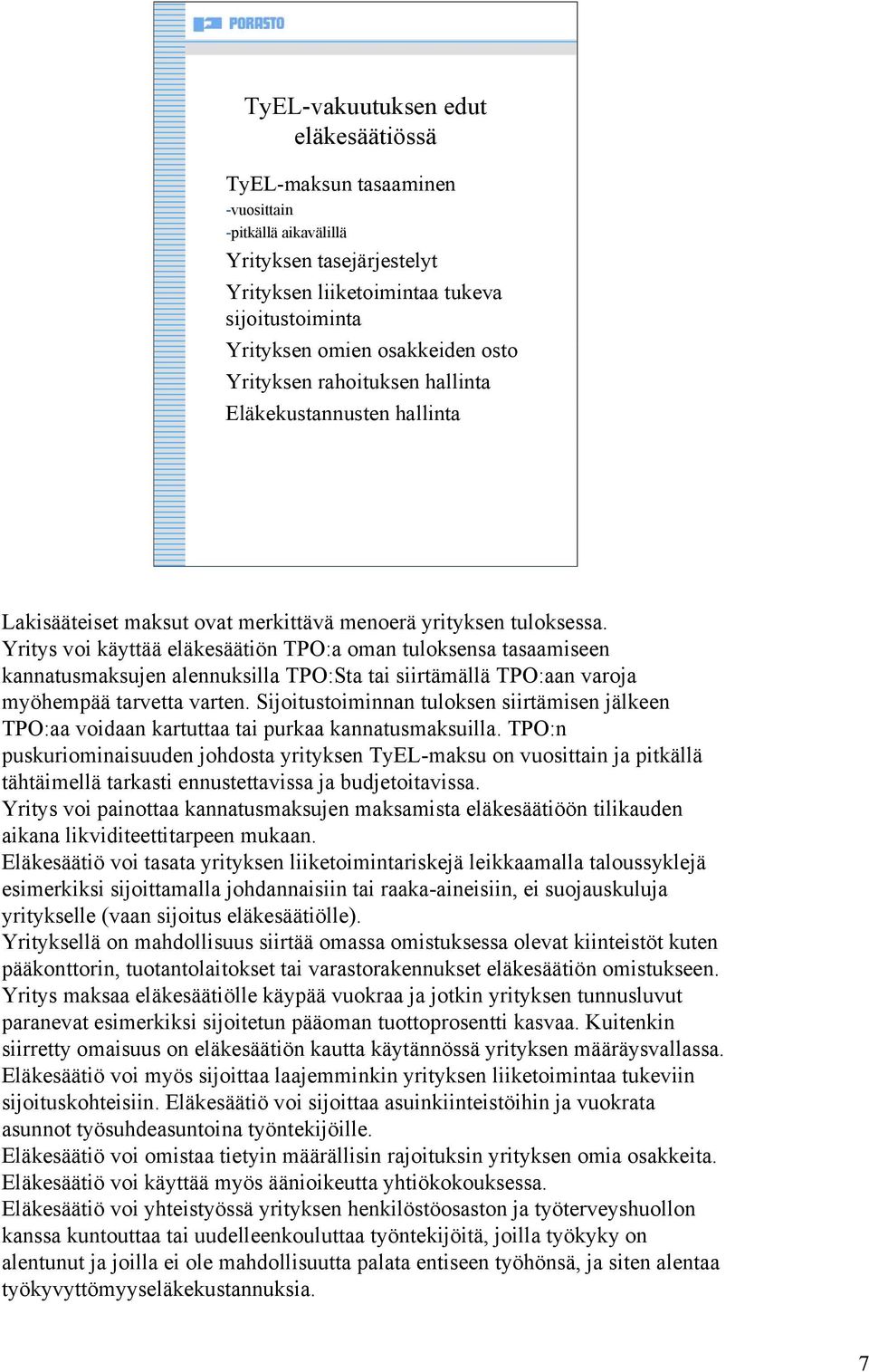 Yritys voi käyttää eläkesäätiön TPO:a oman tuloksensa tasaamiseen kannatusmaksujen alennuksilla TPO:Sta tai siirtämällä TPO:aan varoja myöhempää tarvetta varten.