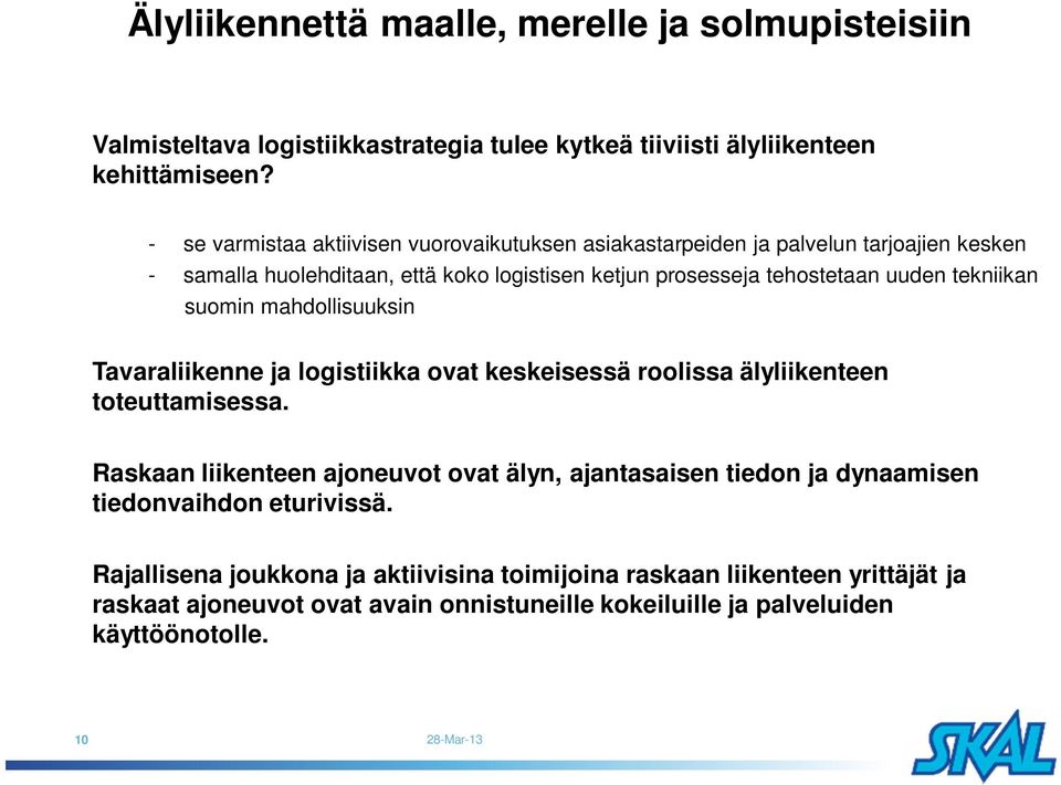 tehostetaan uuden tekniikan suomin mahdollisuuksin Tavaraliikenne ja logistiikka ovat keskeisessä roolissa älyliikenteen toteuttamisessa.