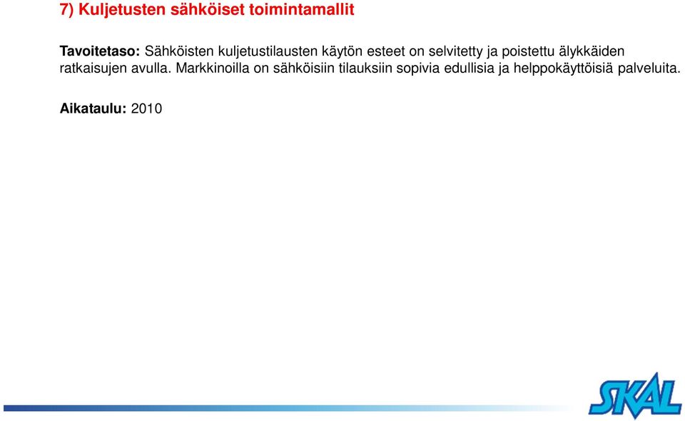 Aikataulu: 2010 2015 Vastuu ja rahoitus: Logistiikkayritykset, SKAL, Logistiikkayritysten Liitto, Suomen Huolintaliikkeiden Liitto ry