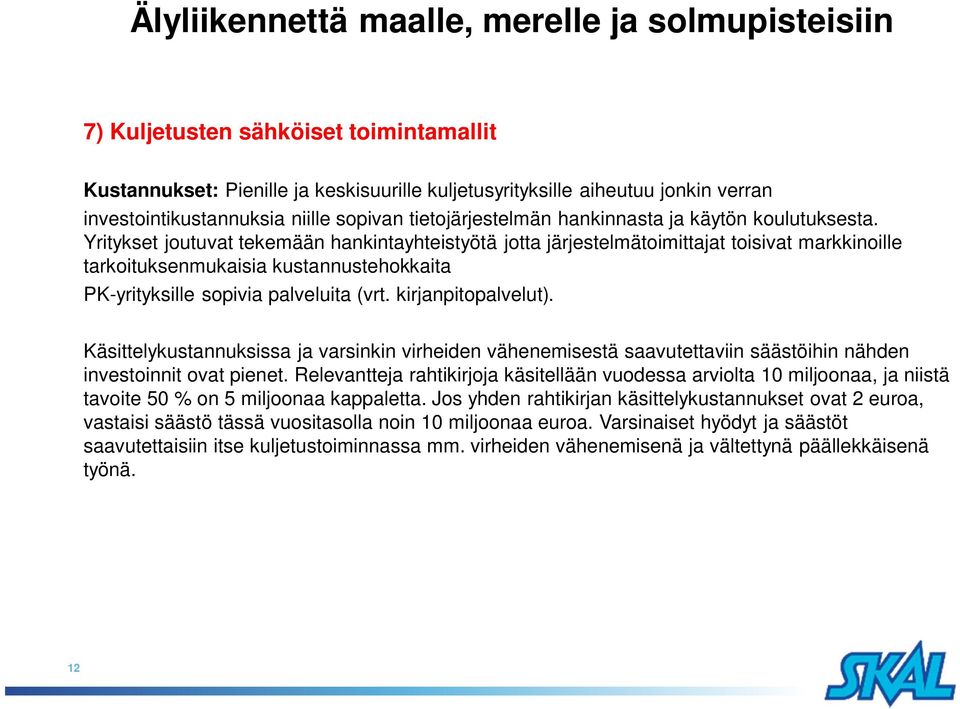 Yritykset joutuvat tekemään hankintayhteistyötä jotta järjestelmätoimittajat toisivat markkinoille tarkoituksenmukaisia kustannustehokkaita PK-yrityksille sopivia palveluita (vrt. kirjanpitopalvelut).