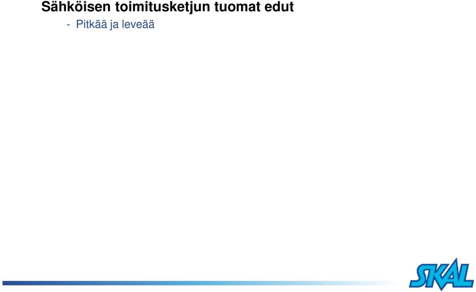 palvelut ja tehokkaamman toiminnan - Asiakkaan prosessit ja tietovirta - kovasti lämmittäisi, jos koko logistiikka-ala saataisiin mukaan - sähköistä