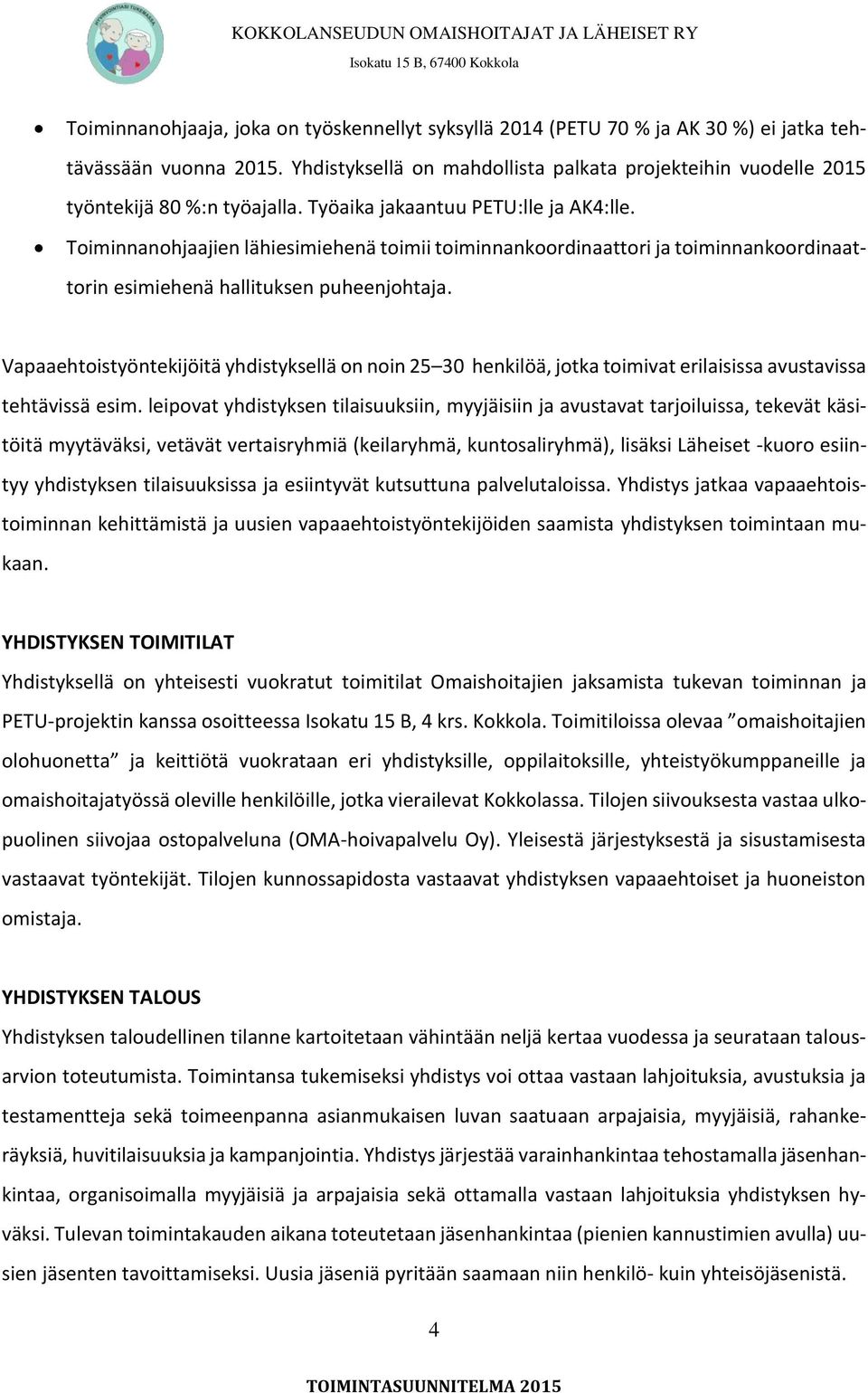 Toiminnanohjaajien lähiesimiehenä toimii toiminnankoordinaattori ja toiminnankoordinaattorin esimiehenä hallituksen puheenjohtaja.