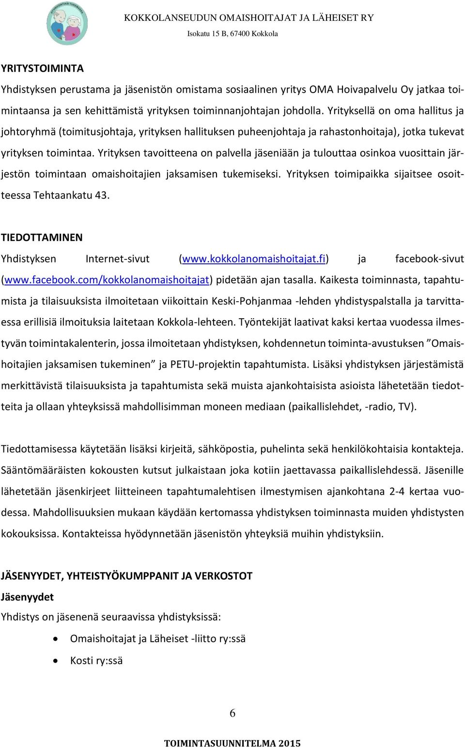 Yrityksen tavoitteena on palvella jäseniään ja tulouttaa osinkoa vuosittain järjestön toimintaan omaishoitajien jaksamisen tukemiseksi. Yrityksen toimipaikka sijaitsee osoitteessa Tehtaankatu 43.