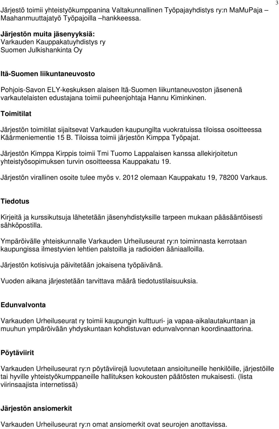 varkautelaisten edustajana toimii puheenjohtaja Hannu Kiminkinen. Toimitilat Järjestön toimitilat sijaitsevat Varkauden kaupungilta vuokratuissa tiloissa osoitteessa Käärmeniementie 15 B.