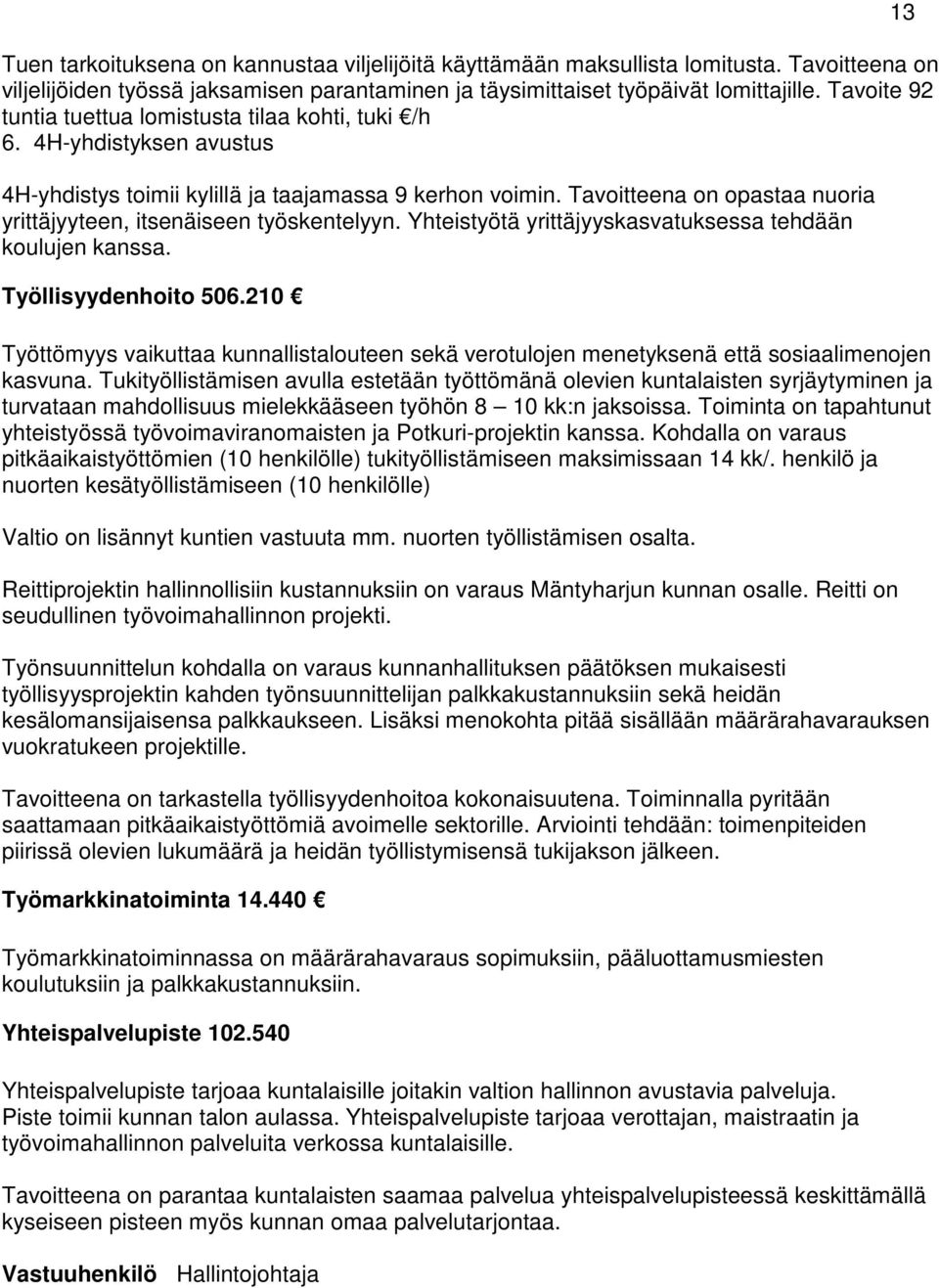 Tavoitteena on opastaa nuoria yrittäjyyteen, itsenäiseen työskentelyyn. Yhteistyötä yrittäjyyskasvatuksessa tehdään koulujen kanssa. Työllisyydenhoito 506.