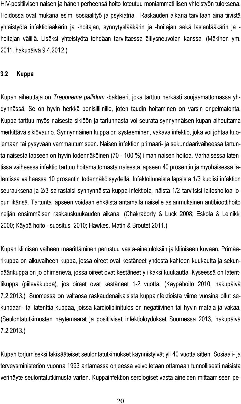 Lisäksi yhteistyötä tehdään tarvittaessa äitiysneuvolan kanssa. (Mäkinen ym. 2011, hakupäivä 9.4.2012.) 3.