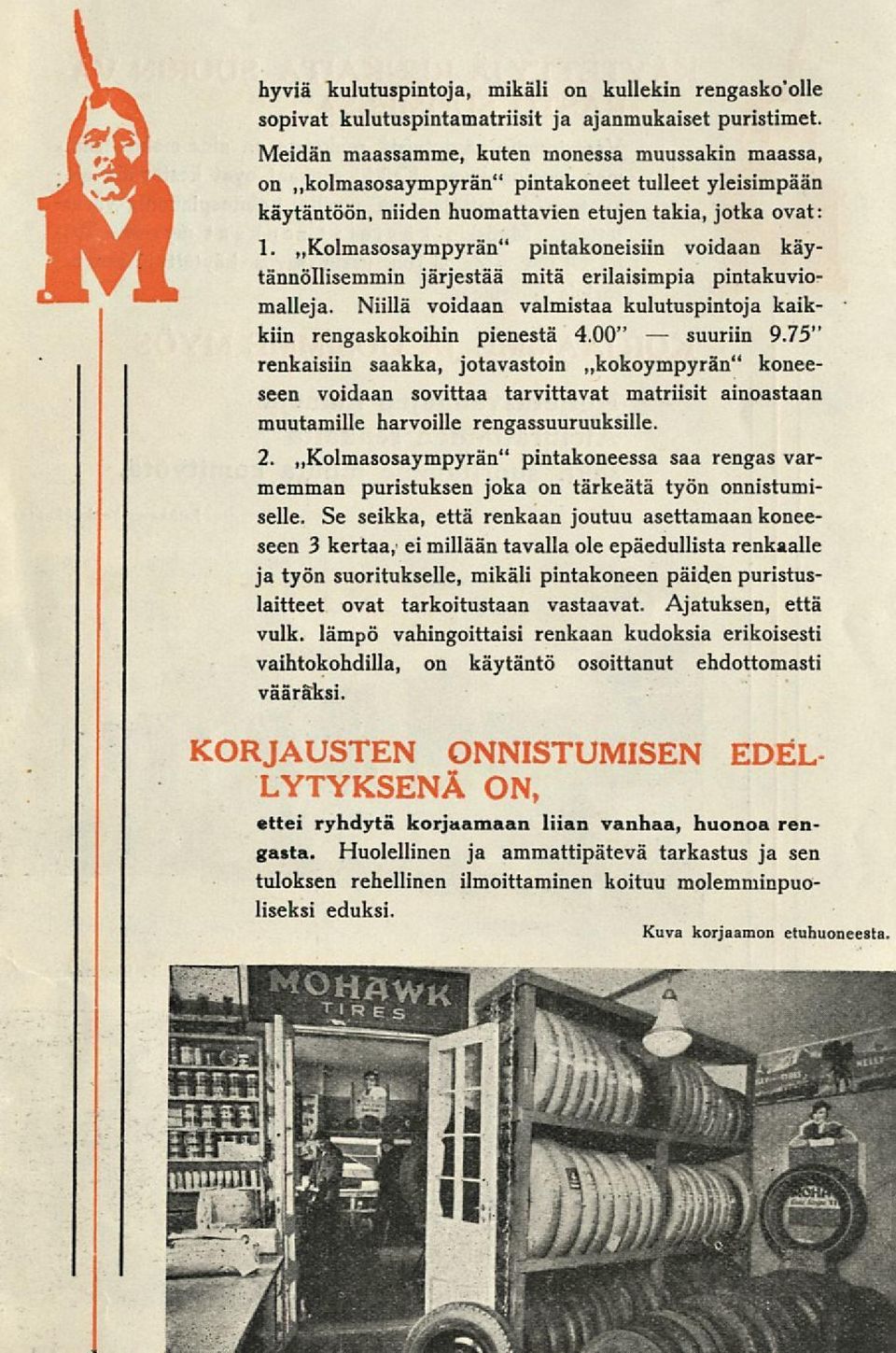 Kolmasosaympyrän" pintakoneisiin voidaan käytännöllisemmin järjestää mitä erilaisimpia pintakuviomalleja. Niillä voidaan valmistaa kulutuspintoja kaikkiin rengaskokoihin pienestä 4.00" 9.