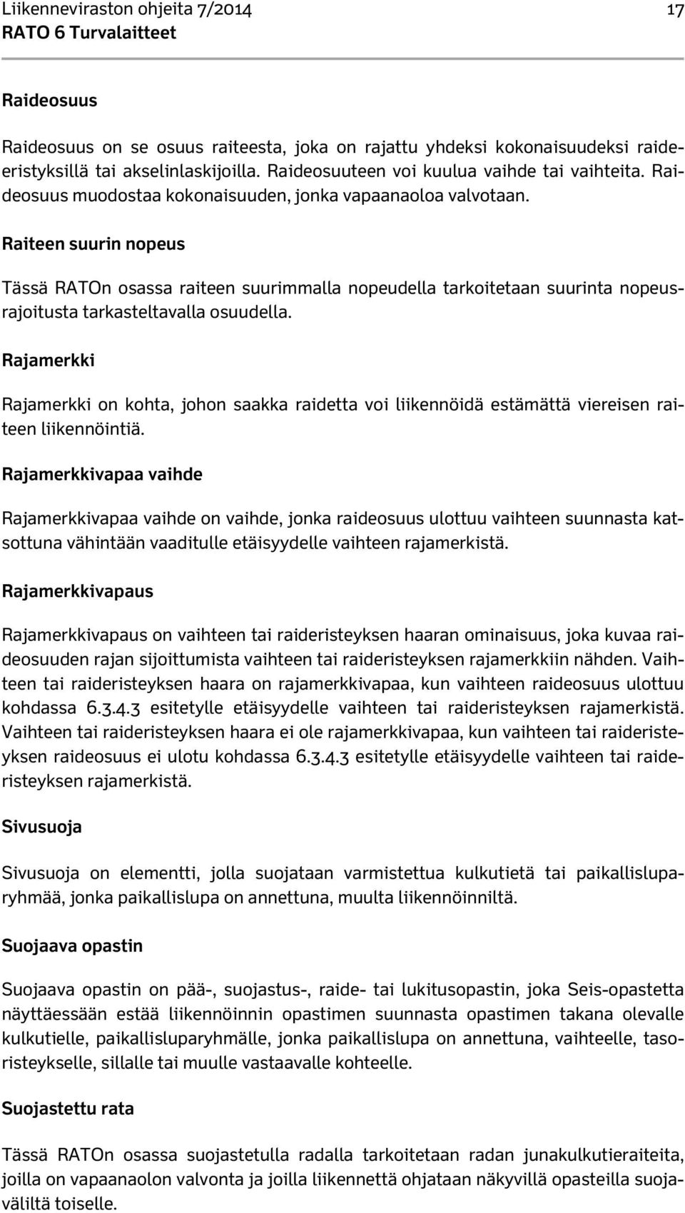 Raiteen suurin nopeus Tässä RATOn osassa raiteen suurimmalla nopeudella tarkoitetaan suurinta nopeusrajoitusta tarkasteltavalla osuudella.