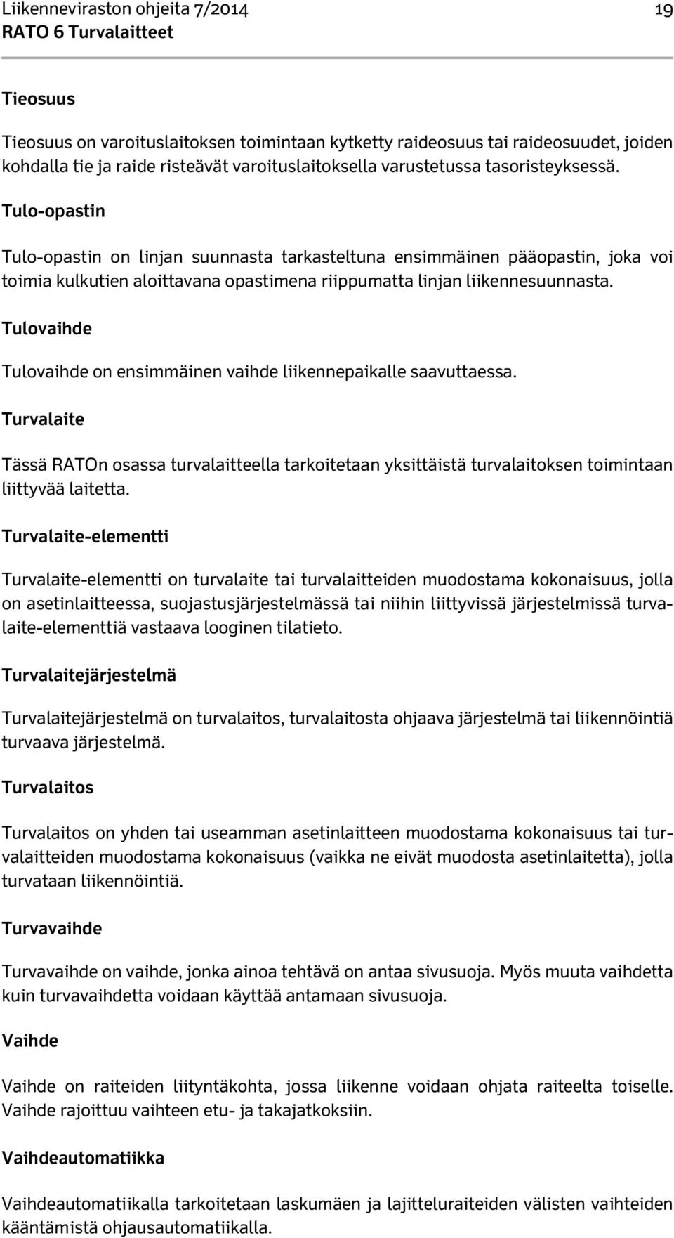 Tulovaihde Tulovaihde on ensimmäinen vaihde liikennepaikalle saavuttaessa. Turvalaite Tässä RATOn osassa turvalaitteella tarkoitetaan yksittäistä turvalaitoksen toimintaan liittyvää laitetta.