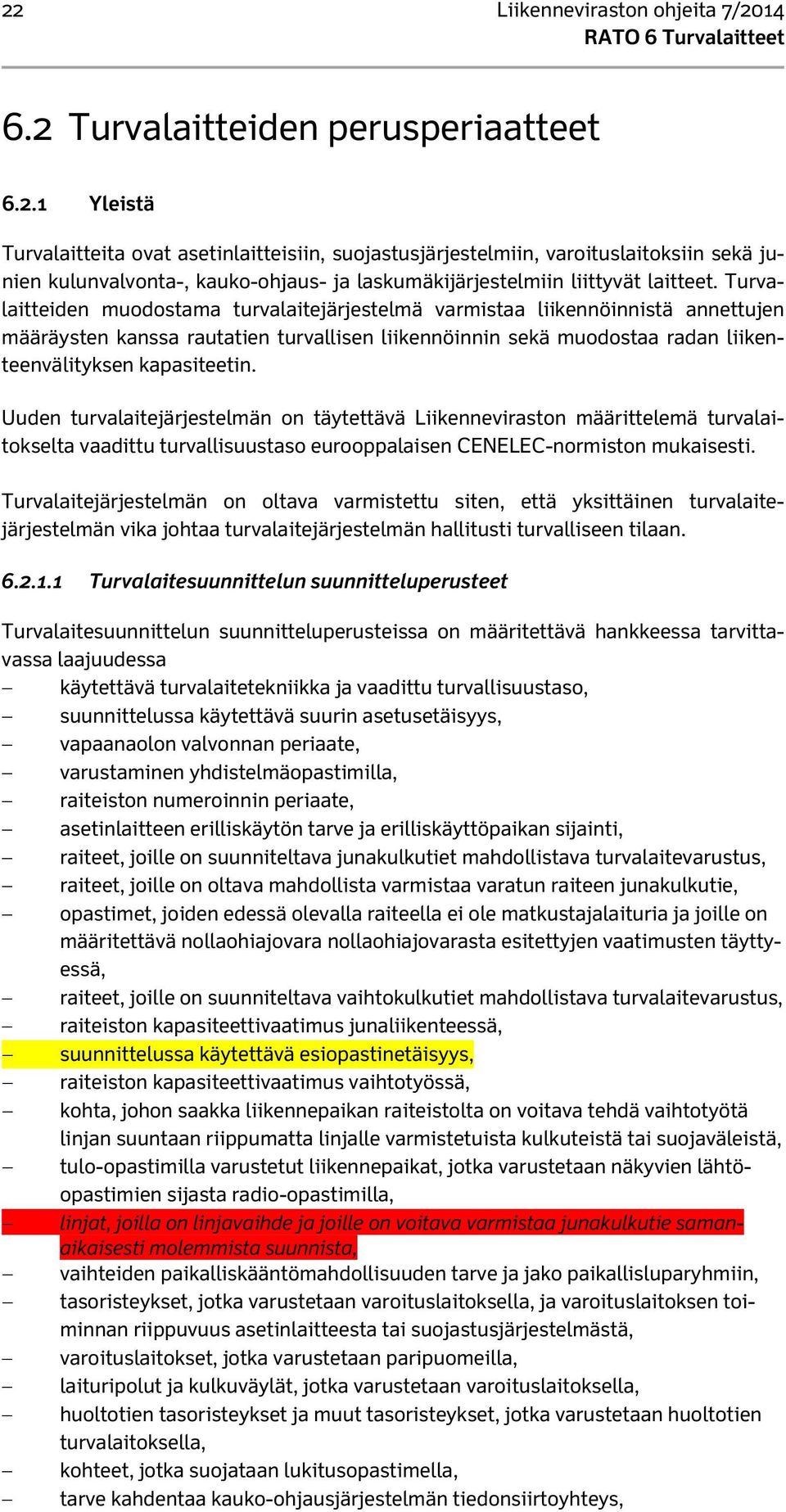 Uuden turvalaitejärjestelmän on täytettävä Liikenneviraston määrittelemä turvalaitokselta vaadittu turvallisuustaso eurooppalaisen CENELEC-normiston mukaisesti.