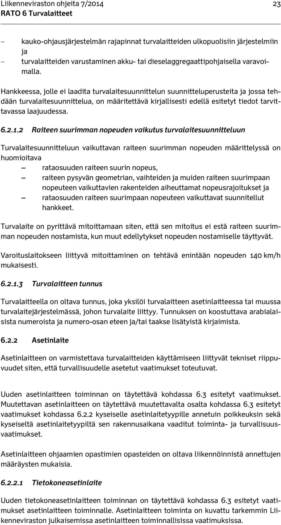 1.2 Raiteen suurimman nopeuden vaikutus turvalaitesuunnitteluun Turvalaitesuunnitteluun vaikuttavan raiteen suurimman nopeuden määrittelyssä on huomioitava rataosuuden raiteen suurin nopeus, raiteen