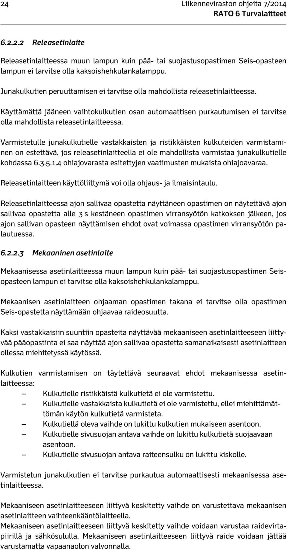 Varmistetulle junakulkutielle vastakkaisten ja ristikkäisten kulkuteiden varmistaminen on estettävä, jos releasetinlaitteella ei ole mahdollista varmistaa junakulkutielle kohdassa 6.3.5.1.