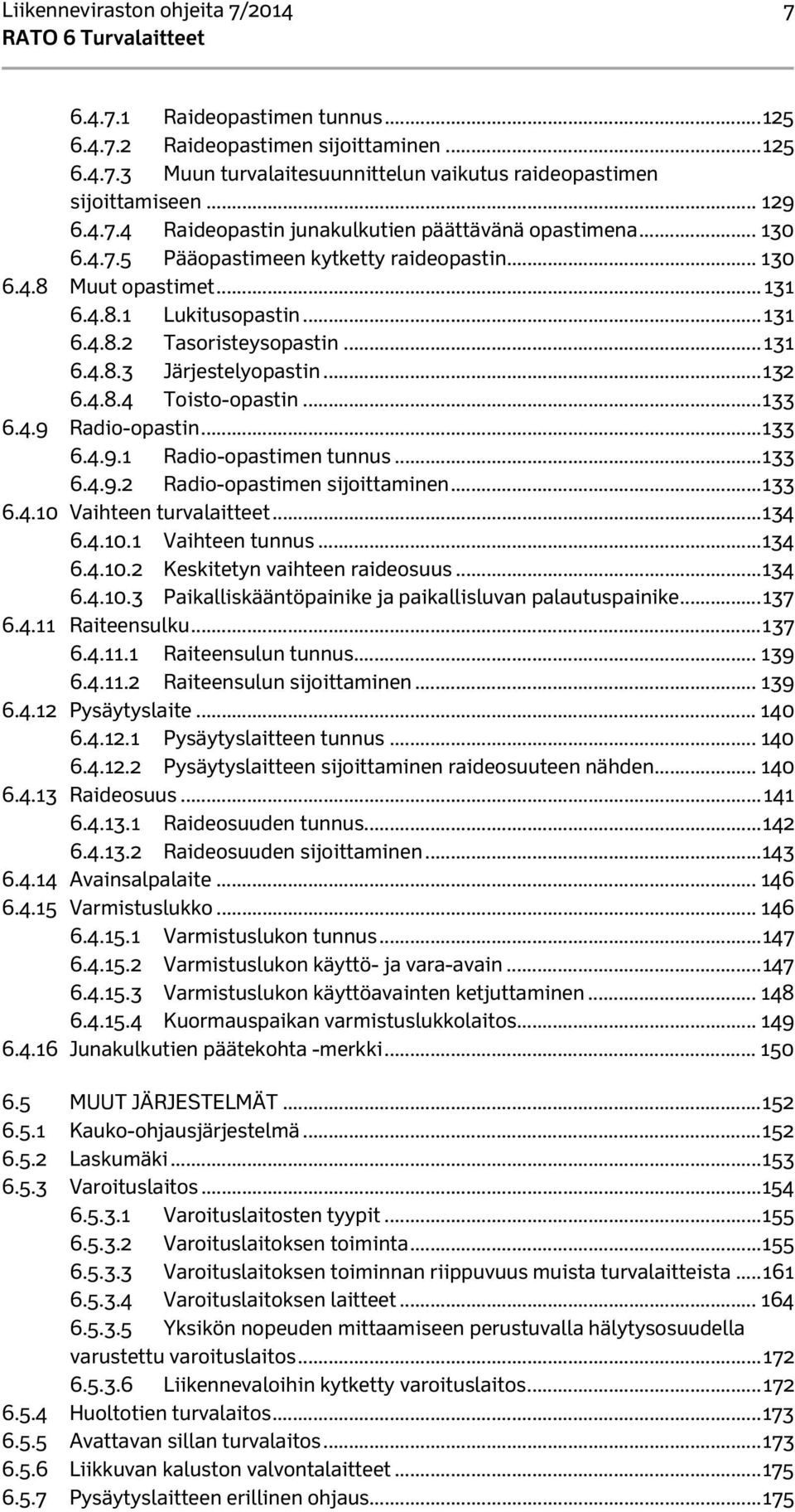 .. 131 6.4.8.3 Järjestelyopastin... 132 6.4.8.4 Toisto-opastin... 133 6.4.9 Radio-opastin... 133 6.4.9.1 Radio-opastimen tunnus... 133 6.4.9.2 Radio-opastimen sijoittaminen... 133 6.4.10 Vaihteen turvalaitteet.