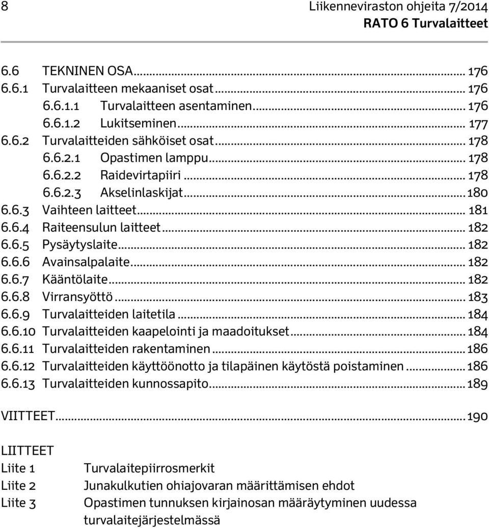 .. 182 6.6.7 Kääntölaite... 182 6.6.8 Virransyöttö... 183 6.6.9 Turvalaitteiden laitetila... 184 6.6.10 Turvalaitteiden kaapelointi ja maadoitukset... 184 6.6.11 Turvalaitteiden rakentaminen... 186 6.
