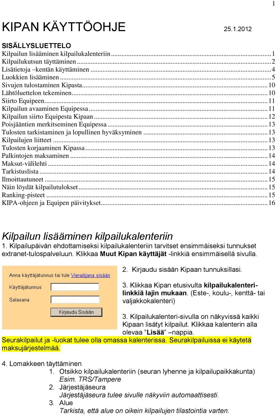 .. 12 Poisjääntien merkitseminen Equipessa... 13 Tulosten tarkistaminen ja lopullinen hyväksyminen... 13 Kilpailujen liitteet... 13 Tulosten korjaaminen Kipassa... 13 Palkintojen maksaminen.