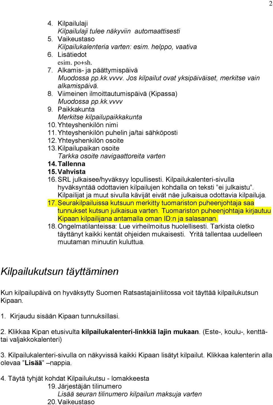 Yhteyshenkilön nimi 11. Yhteyshenkilön puhelin ja/tai sähköposti 12. Yhteyshenkilön osoite 13. Kilpailupaikan osoite Tarkka osoite navigaattoreita varten 14. Tallenna 15. Vahvista 16.