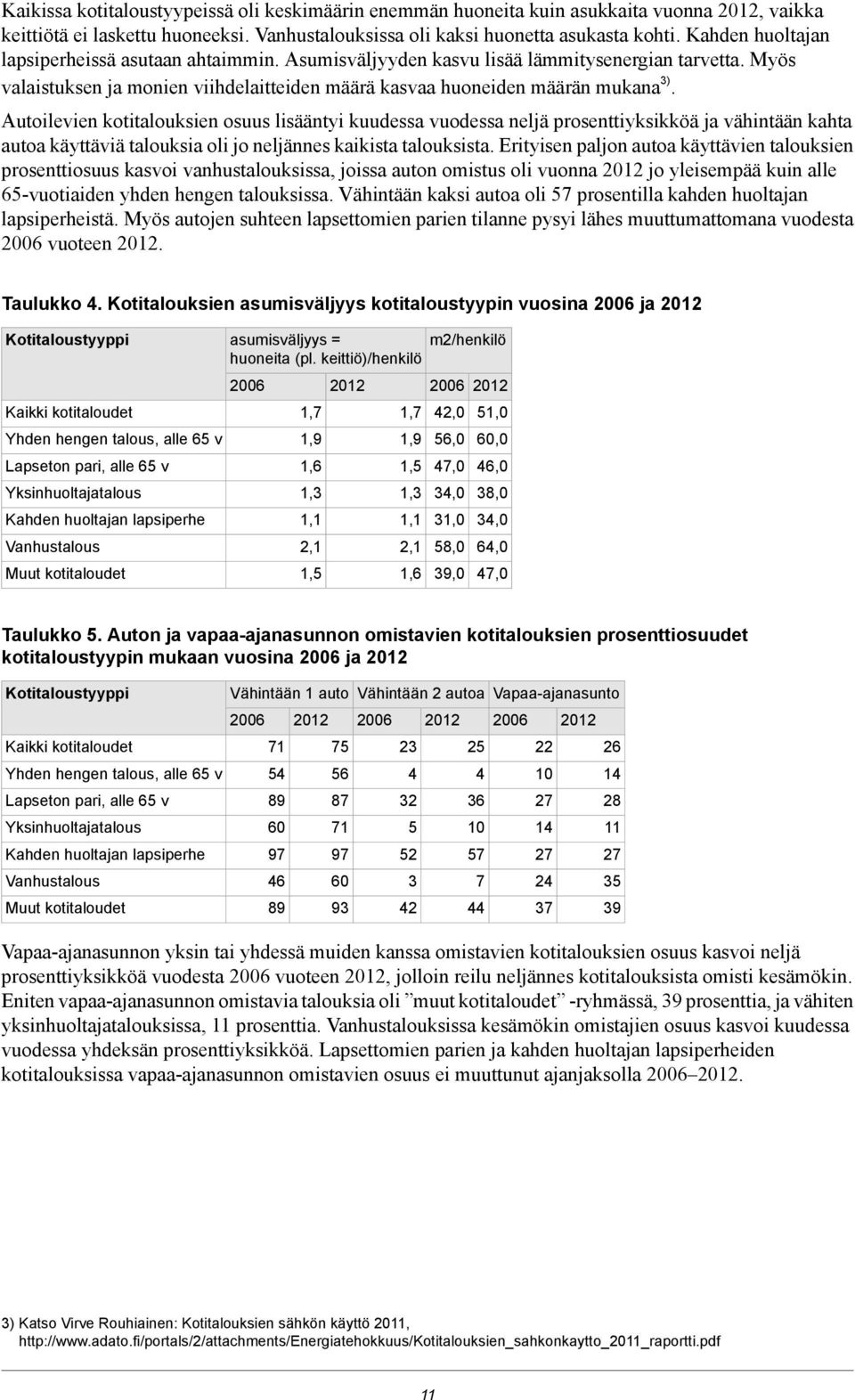 Autoilevien kotitalouksien osuus lisääntyi kuudessa vuodessa neljä prosenttiyksikköä ja vähintään kahta autoa käyttäviä talouksia oli jo neljännes kaikista talouksista.