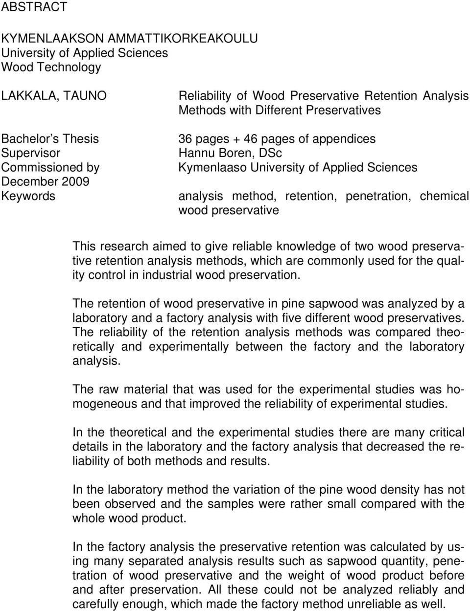 penetration, chemical wood preservative This research aimed to give reliable knowledge of two wood preservative retention analysis methods, which are commonly used for the quality control in