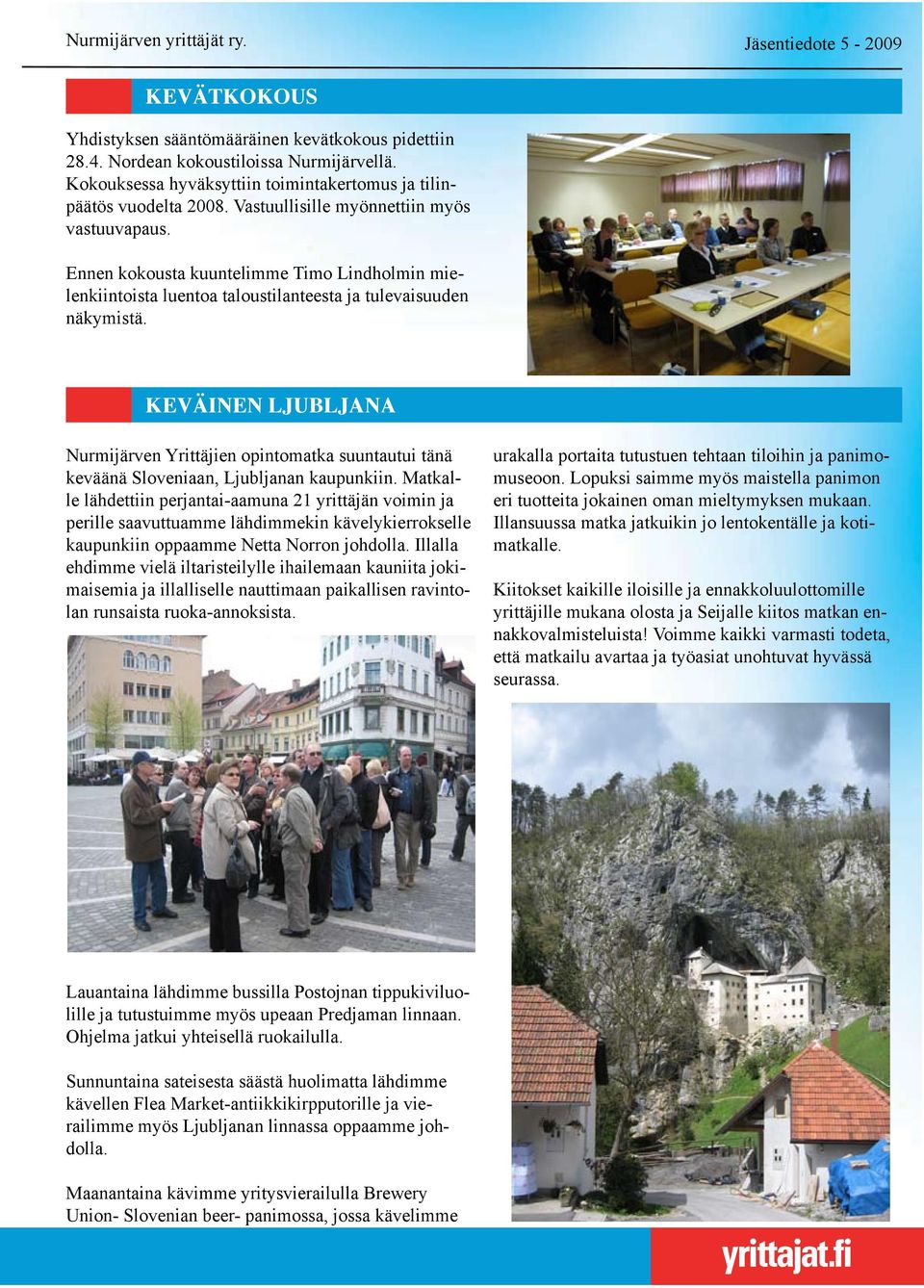 KEVÄINEN LJUBLJANA Nurmijärven Yrittäjien opintomatka suuntautui tänä keväänä Sloveniaan, Ljubljanan kaupunkiin.