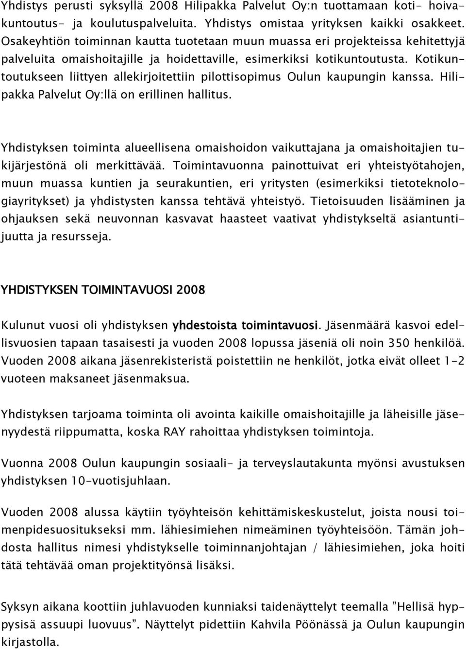 Kotikuntoutukseen liittyen allekirjoitettiin pilottisopimus Oulun kaupungin kanssa. Hilipakka Palvelut Oy:llä on erillinen hallitus.