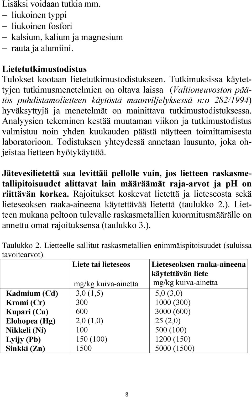 tutkimustodistuksessa. Analyysien tekeminen kestää muutaman viikon ja tutkimustodistus valmistuu noin yhden kuukauden päästä näytteen toimittamisesta laboratorioon.
