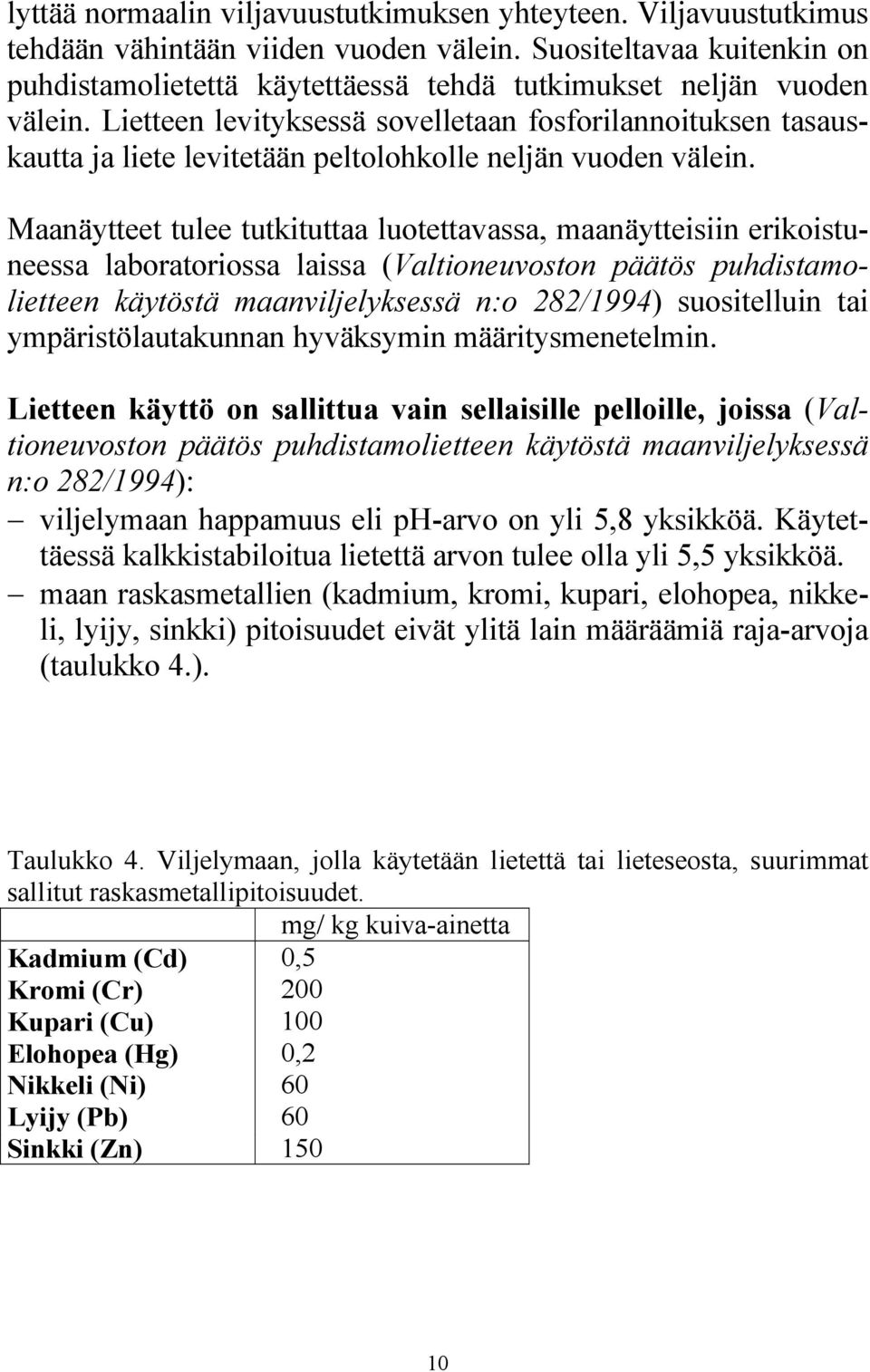 Lietteen levityksessä sovelletaan fosforilannoituksen tasauskautta ja liete levitetään peltolohkolle neljän vuoden välein.