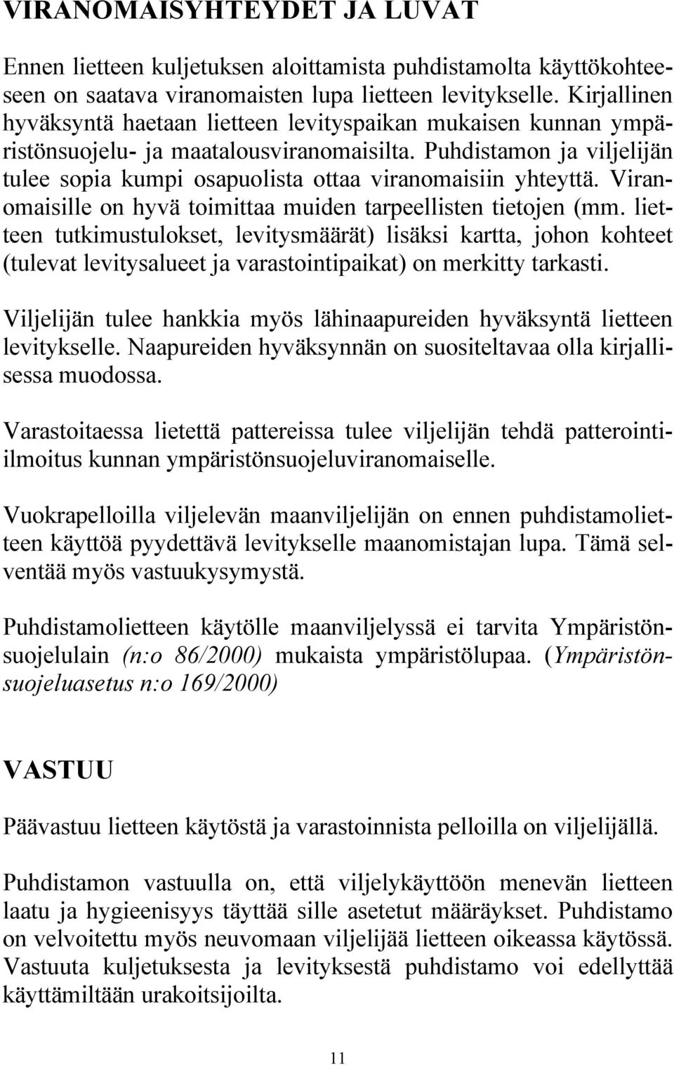 Puhdistamon ja viljelijän tulee sopia kumpi osapuolista ottaa viranomaisiin yhteyttä. Viranomaisille on hyvä toimittaa muiden tarpeellisten tietojen (mm.