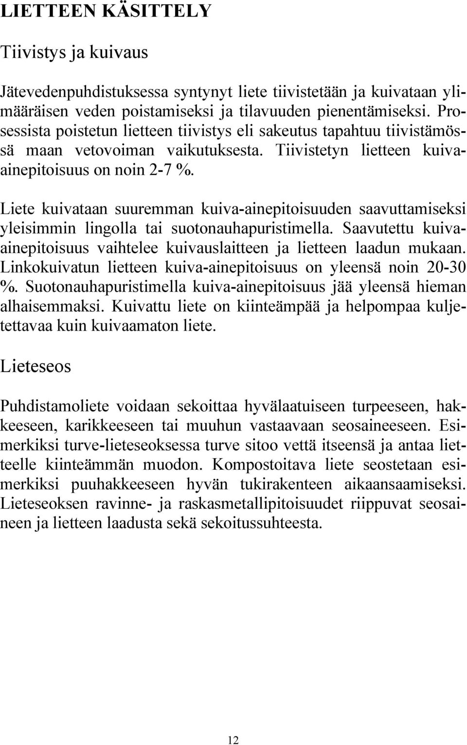 Liete kuivataan suuremman kuiva-ainepitoisuuden saavuttamiseksi yleisimmin lingolla tai suotonauhapuristimella. Saavutettu kuivaainepitoisuus vaihtelee kuivauslaitteen ja lietteen laadun mukaan.
