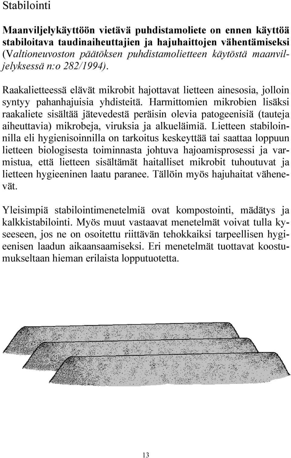 Harmittomien mikrobien lisäksi raakaliete sisältää jätevedestä peräisin olevia patogeenisiä (tauteja aiheuttavia) mikrobeja, viruksia ja alkueläimiä.
