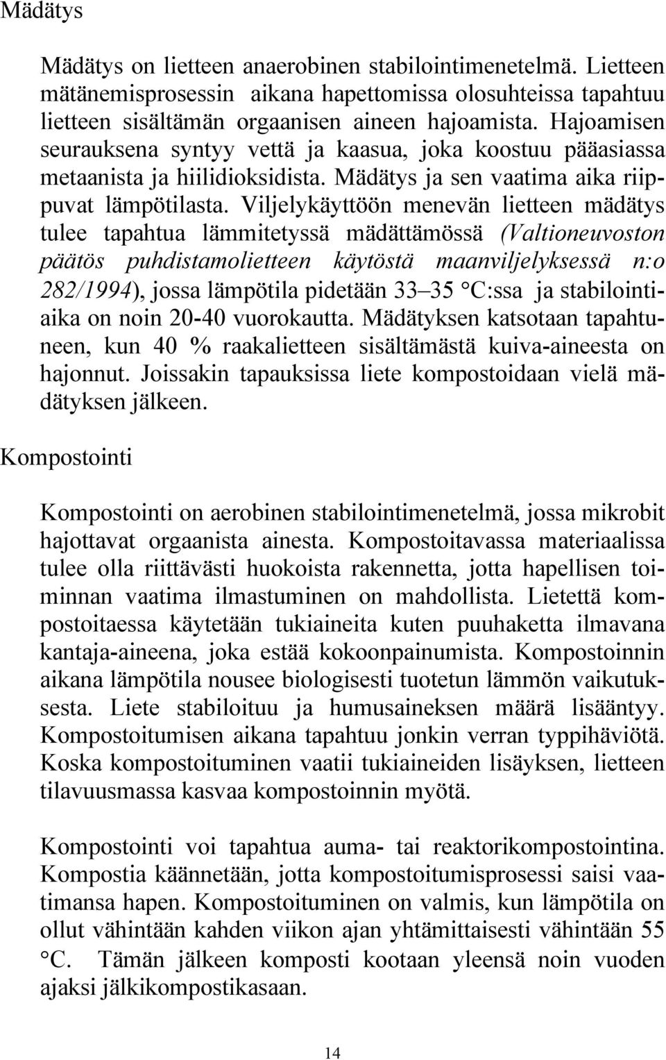 Viljelykäyttöön menevän lietteen mädätys tulee tapahtua lämmitetyssä mädättämössä (Valtioneuvoston päätös puhdistamolietteen käytöstä maanviljelyksessä n:o 282/1994), jossa lämpötila pidetään 33 35