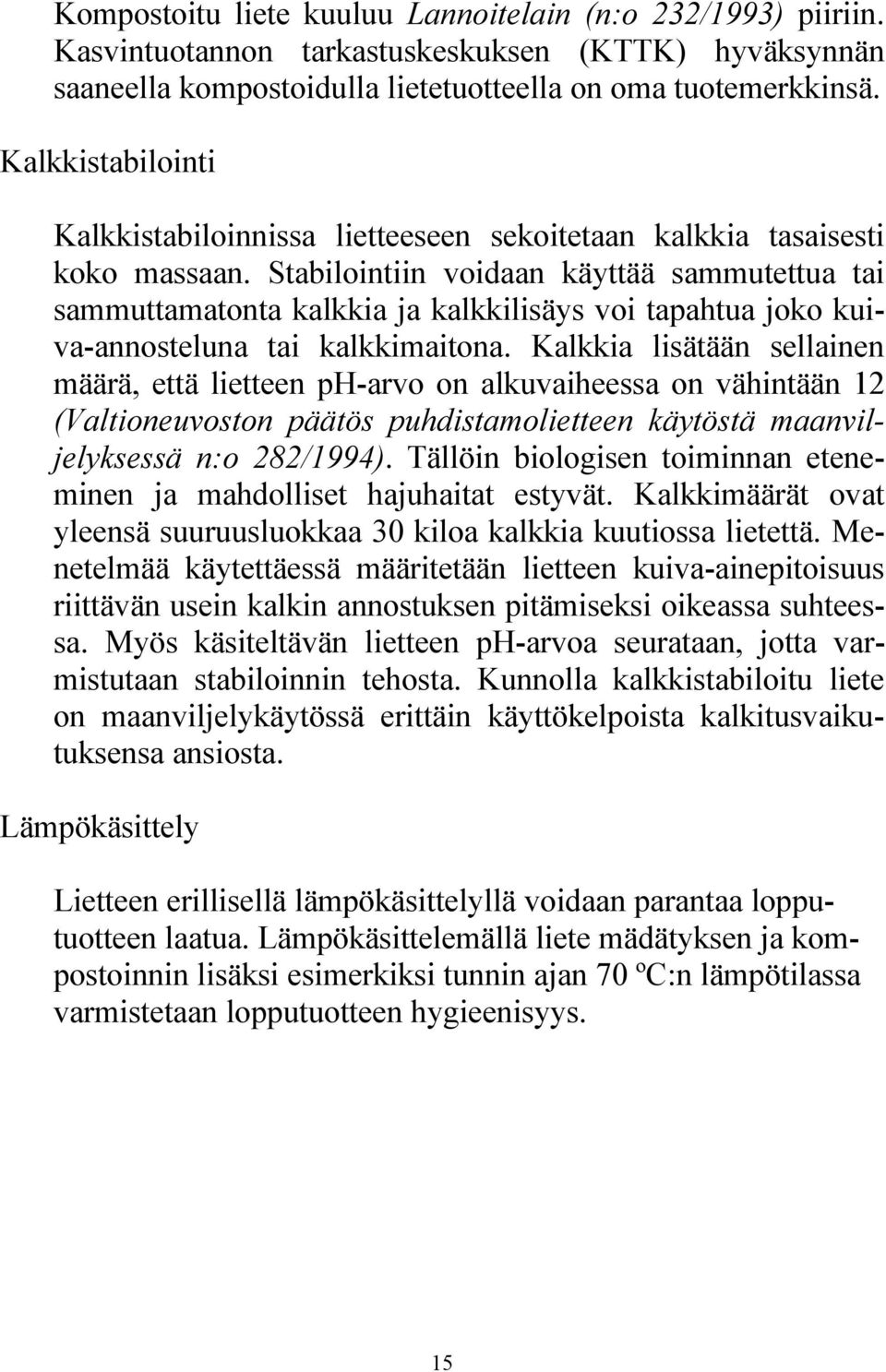 Stabilointiin voidaan käyttää sammutettua tai sammuttamatonta kalkkia ja kalkkilisäys voi tapahtua joko kuiva-annosteluna tai kalkkimaitona.