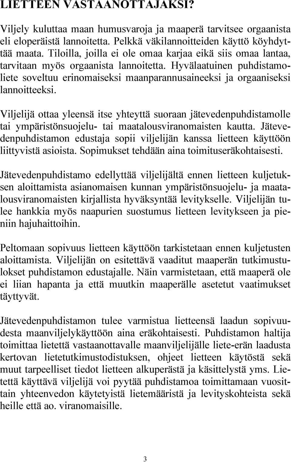 Hyvälaatuinen puhdistamoliete soveltuu erinomaiseksi maanparannusaineeksi ja orgaaniseksi lannoitteeksi.