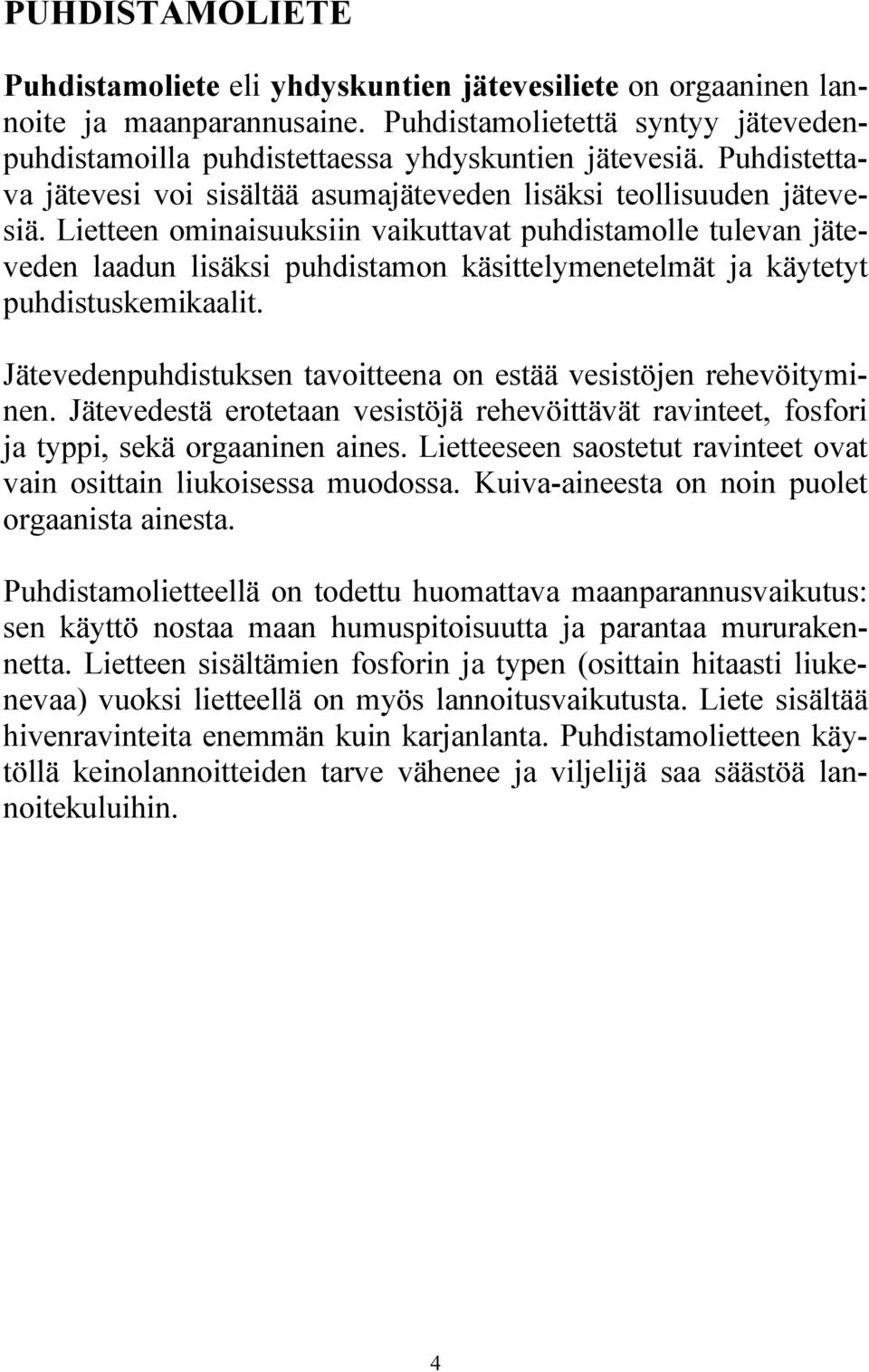Lietteen ominaisuuksiin vaikuttavat puhdistamolle tulevan jäteveden laadun lisäksi puhdistamon käsittelymenetelmät ja käytetyt puhdistuskemikaalit.