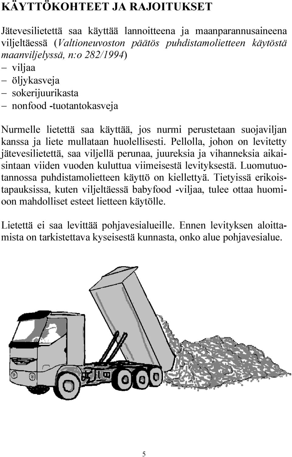 Pellolla, johon on levitetty jätevesilietettä, saa viljellä perunaa, juureksia ja vihanneksia aikaisintaan viiden vuoden kuluttua viimeisestä levityksestä.