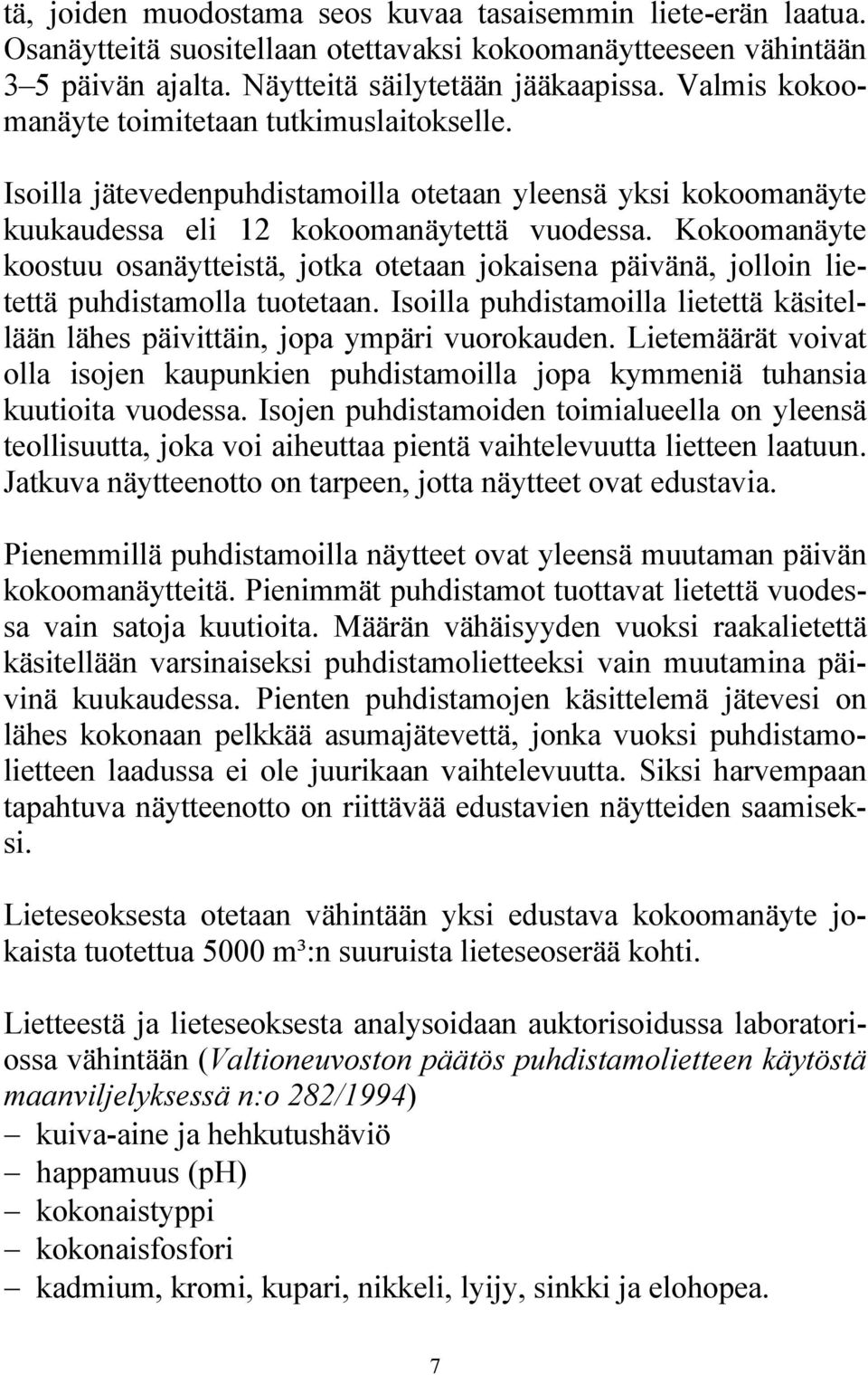 Kokoomanäyte koostuu osanäytteistä, jotka otetaan jokaisena päivänä, jolloin lietettä puhdistamolla tuotetaan. Isoilla puhdistamoilla lietettä käsitellään lähes päivittäin, jopa ympäri vuorokauden.