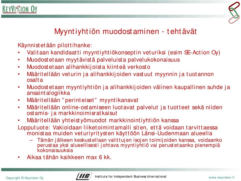 ansaintalogiikka Määritellään perinteiset myyntikanavat Määritellään online-ostamiseen luotavat palvelut ja tuotteet sekä niiden ostamis- ja markkinoimisratkaisut Määritellään yhteistyömuodot