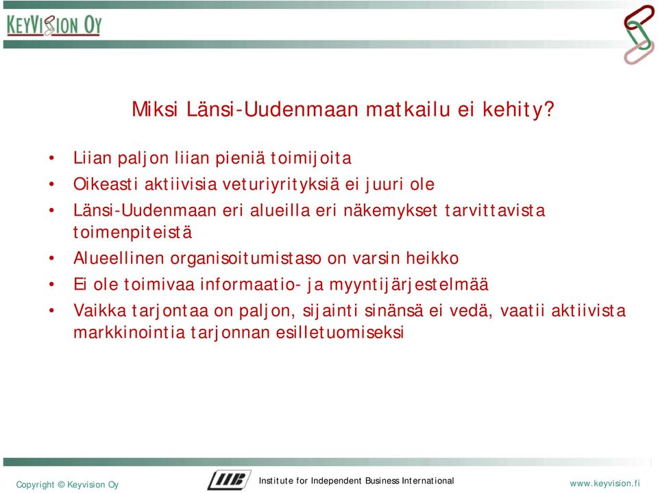 eri alueilla eri näkemykset tarvittavista toimenpiteistä Alueellinen organisoitumistaso on varsin