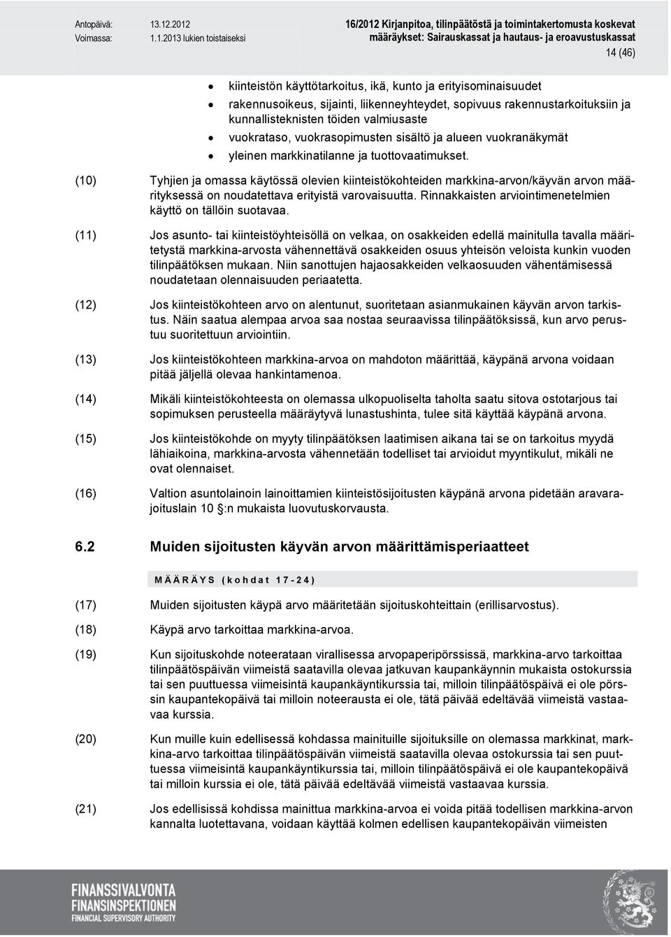 (10) Tyhjien ja omassa käytössä olevien kiinteistökohteiden markkina-arvon/käyvän arvon määrityksessä on noudatettava erityistä varovaisuutta.