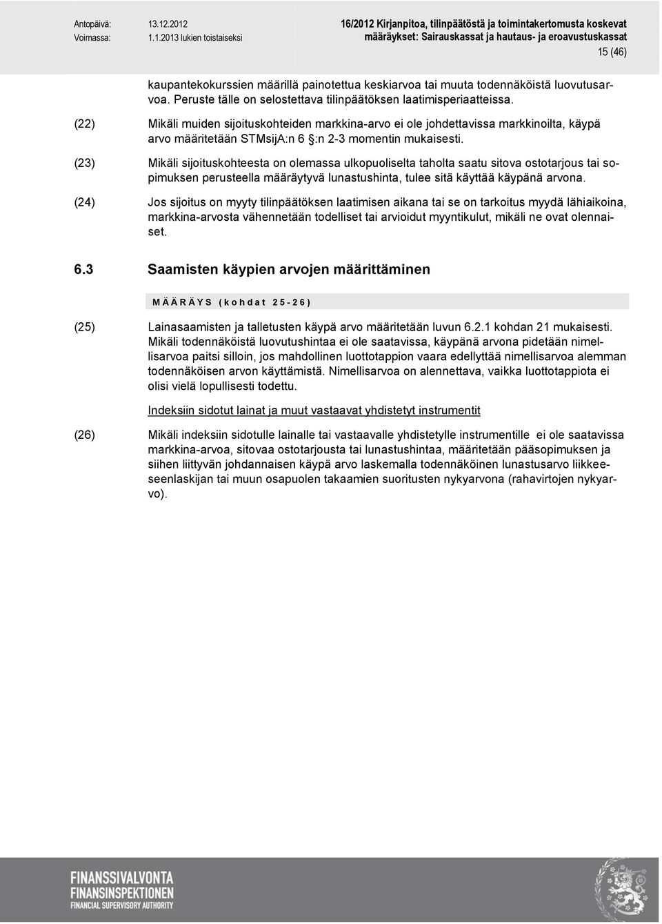 (23) Mikäli sijoituskohteesta on olemassa ulkopuoliselta taholta saatu sitova ostotarjous tai sopimuksen perusteella määräytyvä lunastushinta, tulee sitä käyttää käypänä arvona.