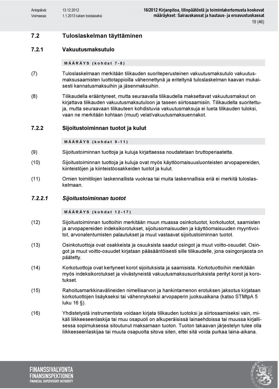 1 Vakuutusmaksutulo M Ä Ä R Ä Y S ( k o h d a t 7-8 ) (7) Tuloslaskelmaan merkitään tilikauden suoriteperusteinen vakuutusmaksutulo vakuutusmaksusaamisten luottotappioilla vähennettynä ja eriteltynä