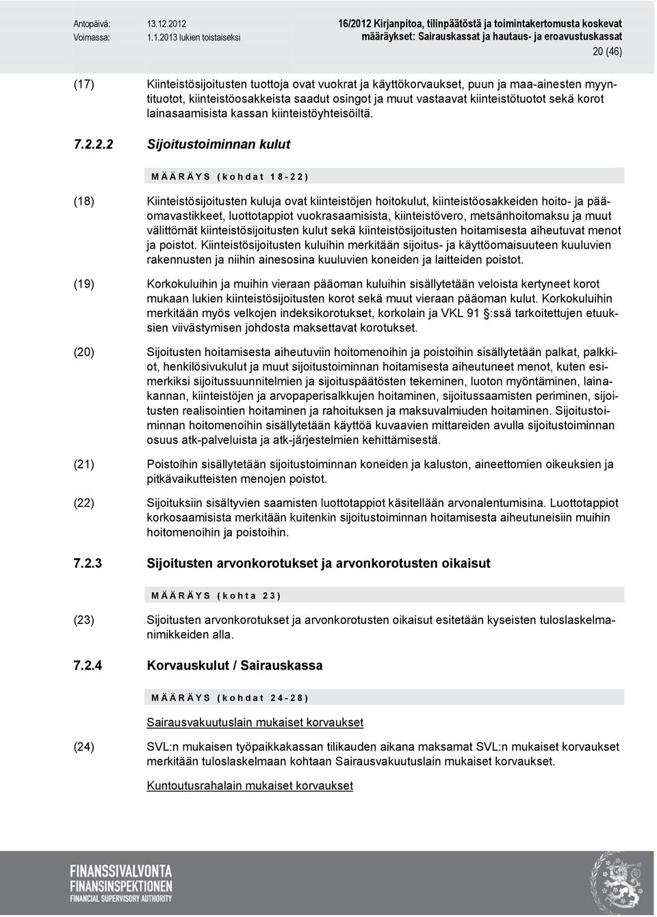 2.2 Sijoitustoiminnan kulut M Ä Ä R Ä Y S ( k o h d a t 1 8-2 2 ) (18) Kiinteistösijoitusten kuluja ovat kiinteistöjen hoitokulut, kiinteistöosakkeiden hoito- ja pääomavastikkeet, luottotappiot