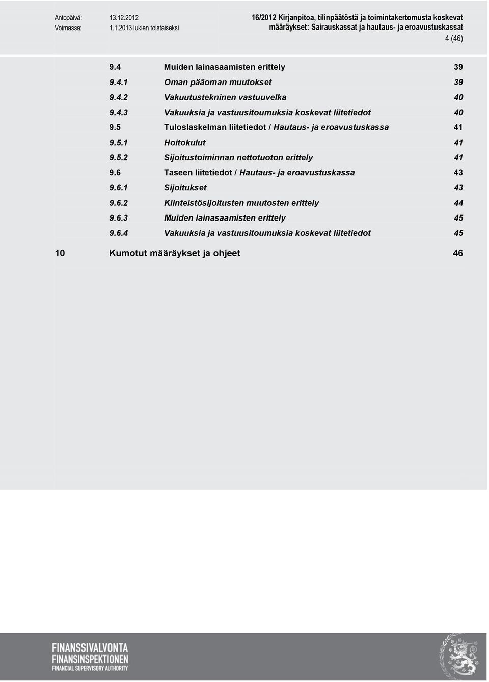 6 Taseen liitetiedot / Hautaus- ja eroavustuskassa 43 9.6.1 Sijoitukset 43 9.6.2 Kiinteistösijoitusten muutosten erittely 44 9.6.3 Muiden lainasaamisten erittely 45 9.