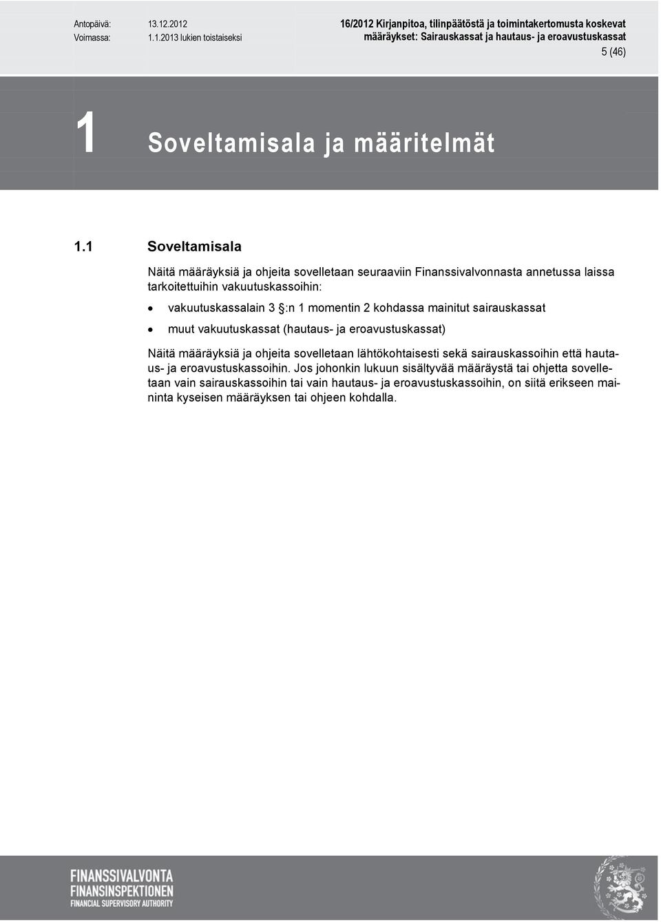 vakuutuskassalain 3 :n 1 momentin 2 kohdassa mainitut sairauskassat muut vakuutuskassat (hautaus- ja eroavustuskassat) Näitä määräyksiä ja ohjeita